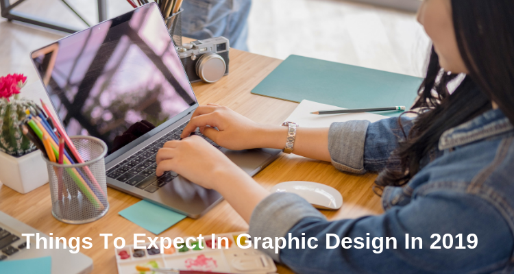Things To Expect In Graphic Design In 2019